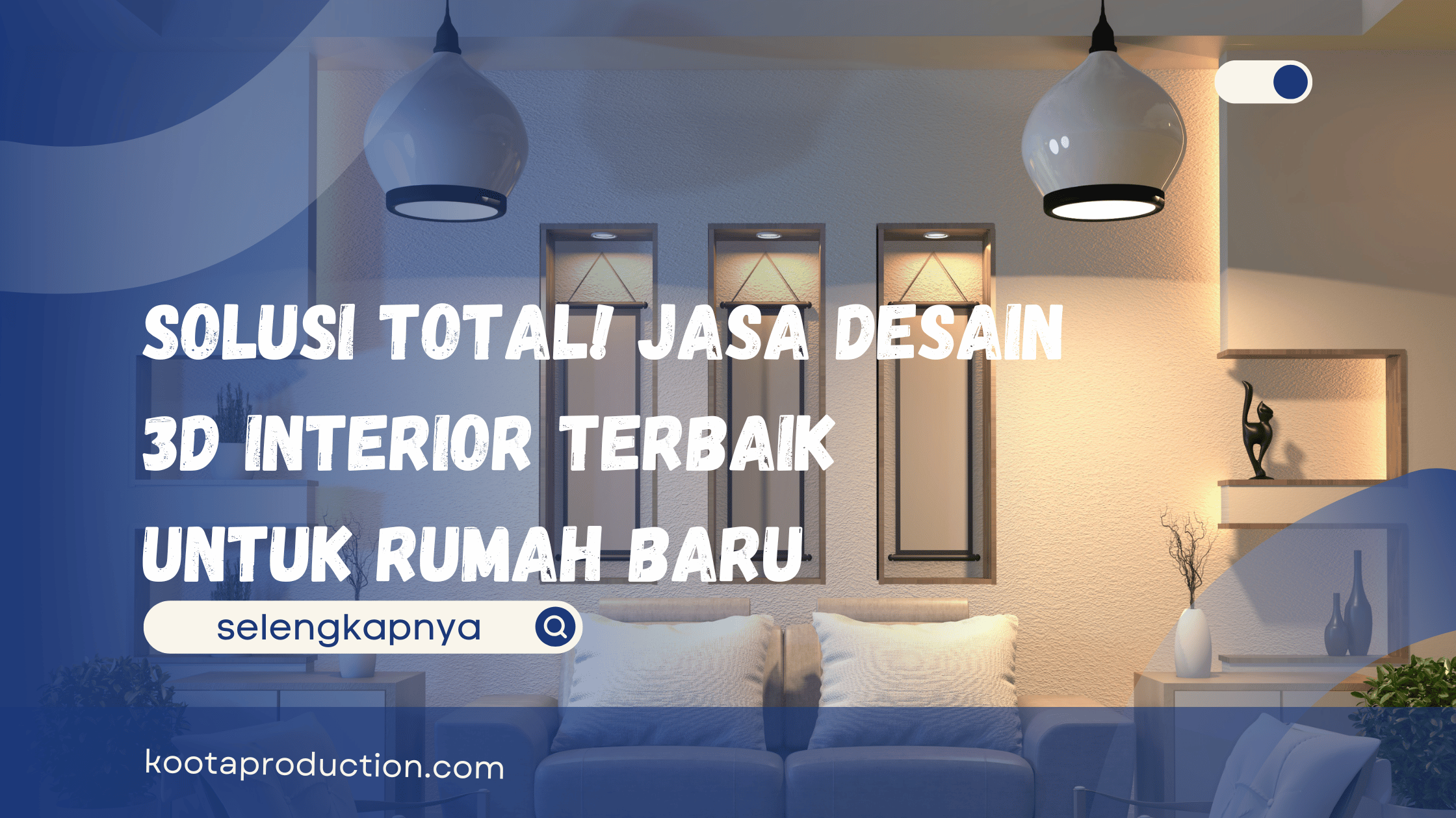 Solusi Total! Jasa Desain 3D Interior Terbaik untuk Rumah Baru